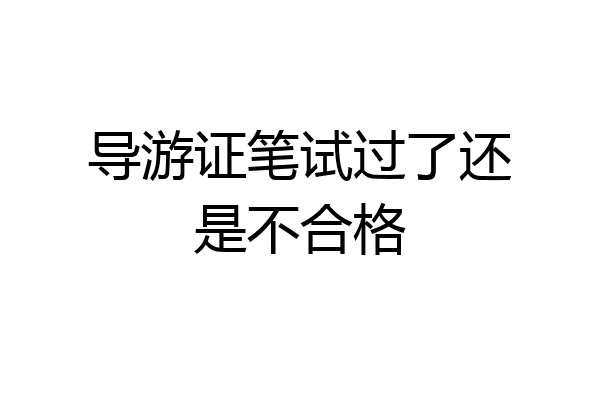 导游证笔试过了还是不合格