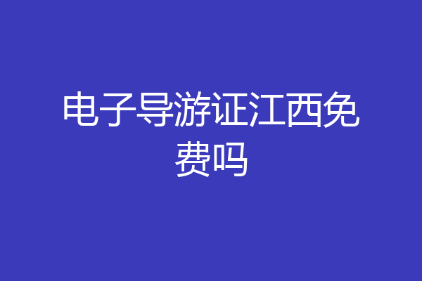 电子导游证江西免费吗