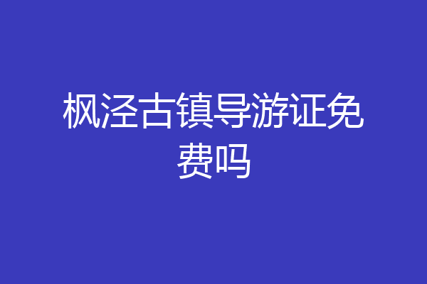 枫泾古镇导游证免费吗