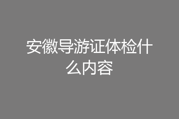 安徽导游证体检什么内容