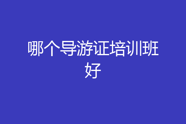 哪个导游证培训班好