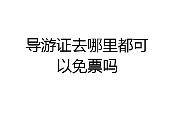 导游证去哪里都可以免票吗