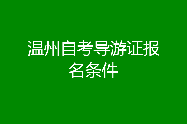 温州自考导游证报名条件