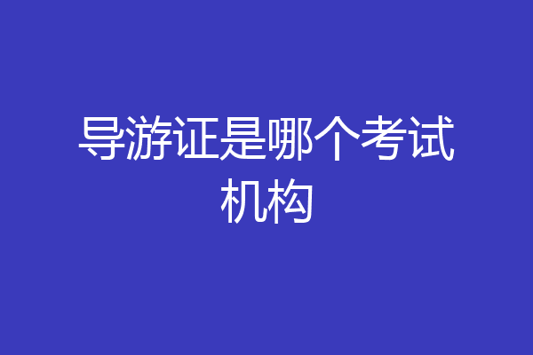 导游证是哪个考试机构