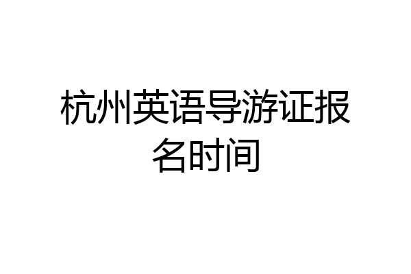 杭州英语导游证报名时间