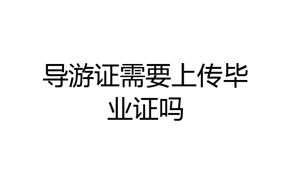 导游证需要上传毕业证吗