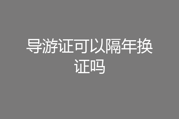 导游证可以隔年换证吗