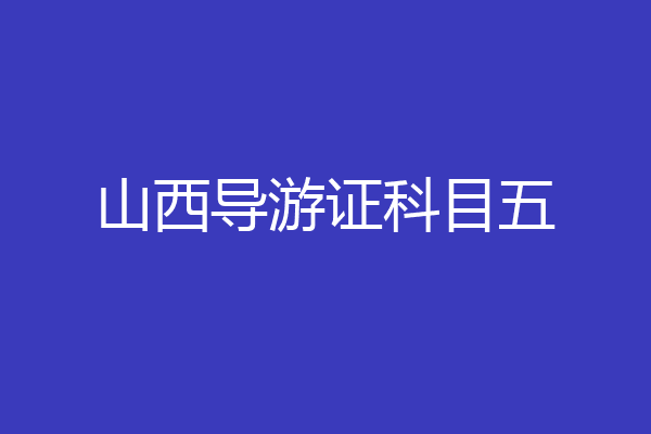 山西导游证科目五