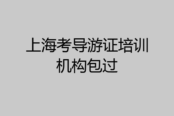 上海考导游证培训机构包过