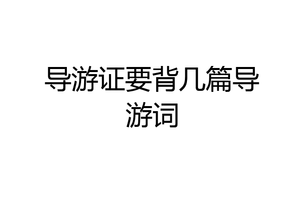 导游证要背几篇导游词