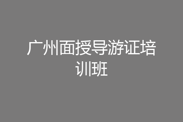 广州面授导游证培训班