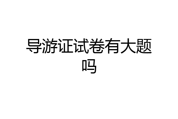 导游证试卷有大题吗