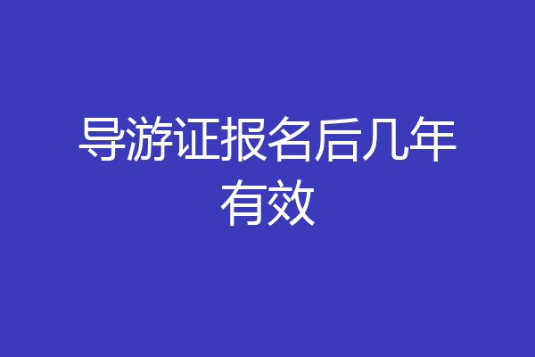 导游证报名后几年有效