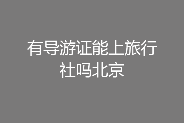 有导游证能上旅行社吗北京