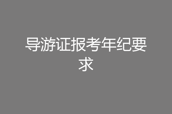 导游证报考年纪要求