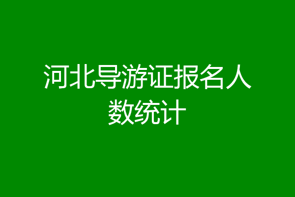 河北导游证报名人数统计
