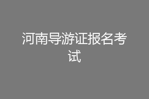 河南导游证报名考试