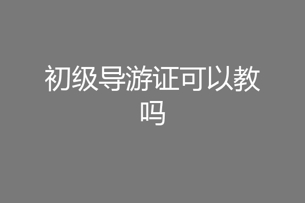 初级导游证可以教吗