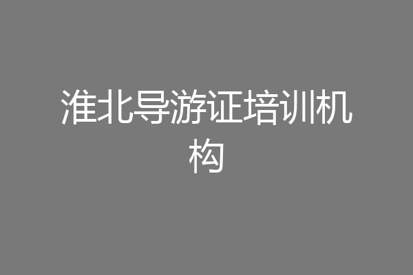 淮北导游证培训机构