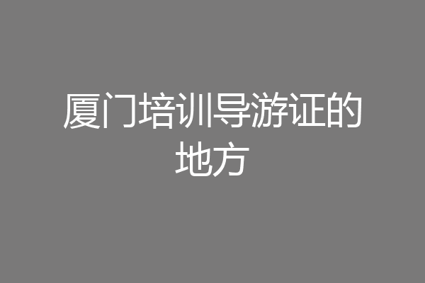 厦门培训导游证的地方