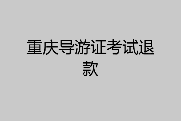 重庆导游证考试退款