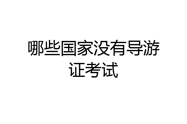 哪些国家没有导游证考试