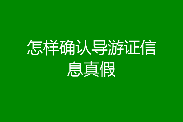 怎样确认导游证信息真假