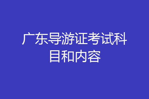 广东导游证考试科目和内容