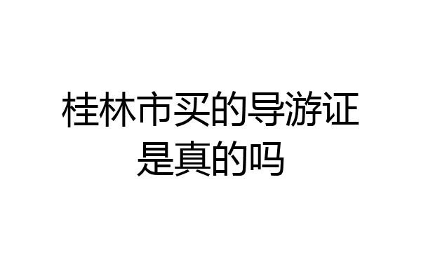 桂林市买的导游证是真的吗