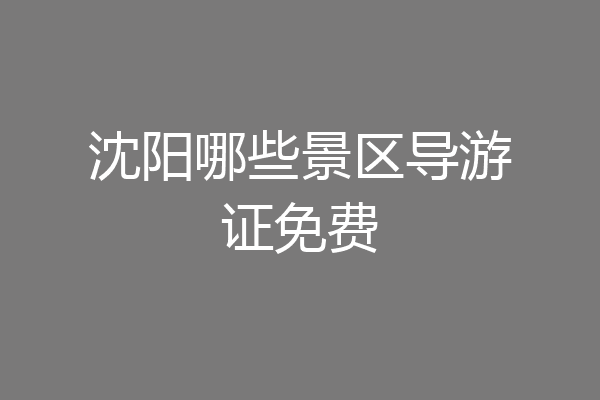沈阳哪些景区导游证免费
