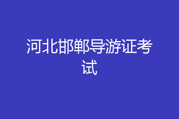 河北邯郸导游证考试