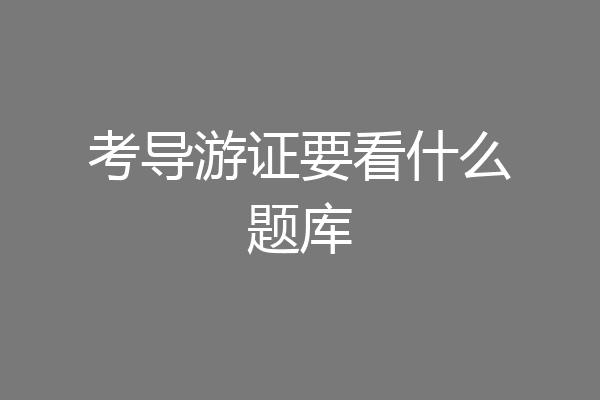考导游证要看什么题库