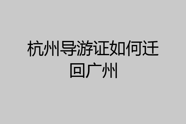 杭州导游证如何迁回广州