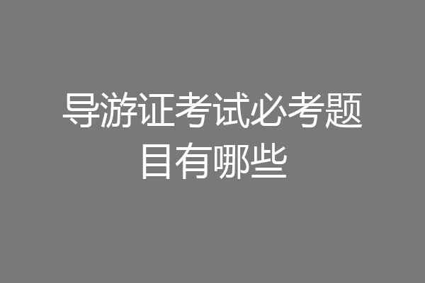 导游证考试必考题目有哪些