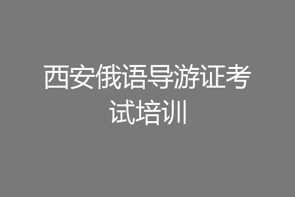 西安俄语导游证考试培训