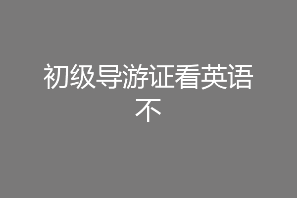 初级导游证看英语不