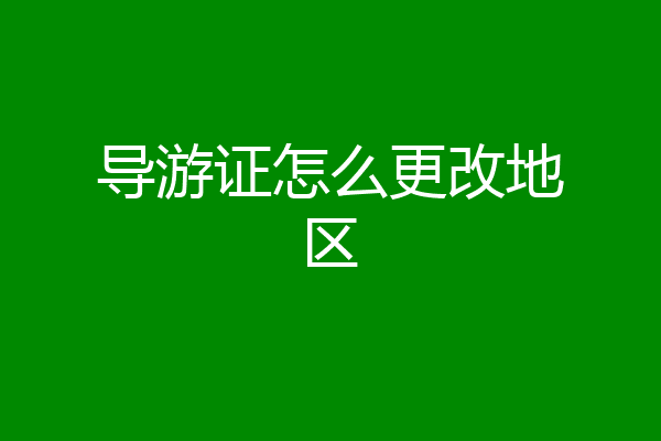 导游证怎么更改地区