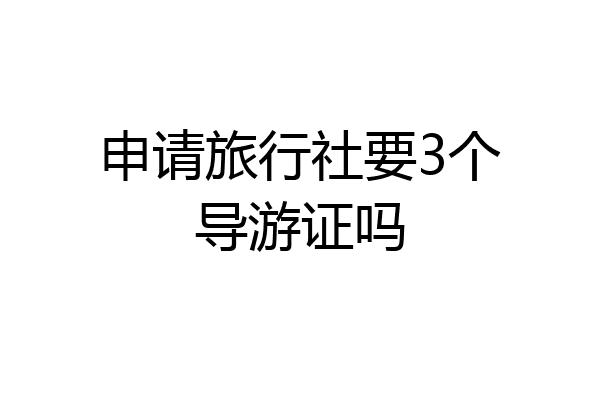 申请旅行社要3个导游证吗