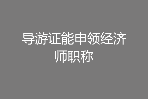 导游证能申领经济师职称
