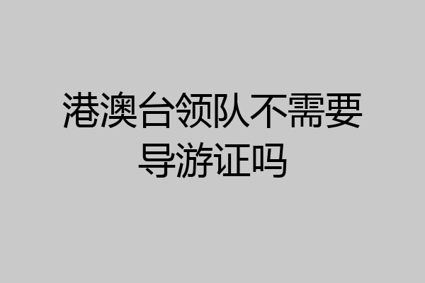 港澳台领队不需要导游证吗