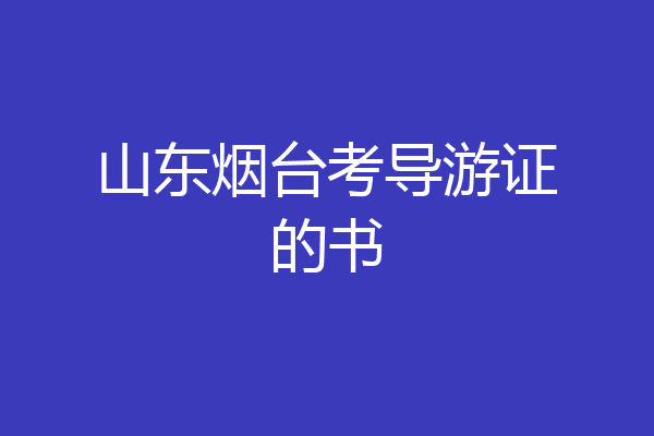 山东烟台考导游证的书
