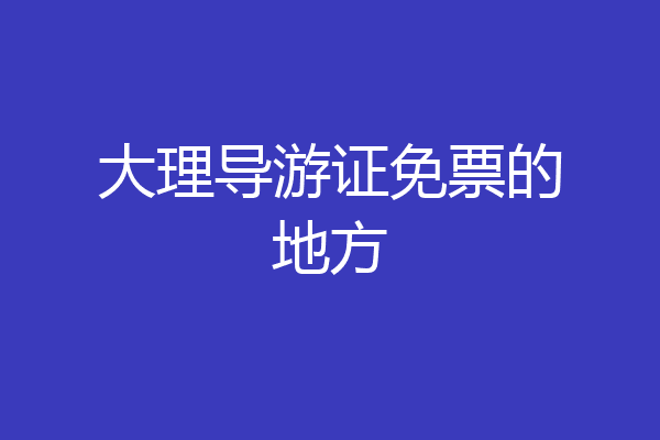 大理导游证免票的地方