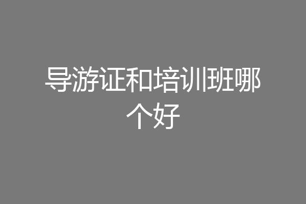 导游证和培训班哪个好