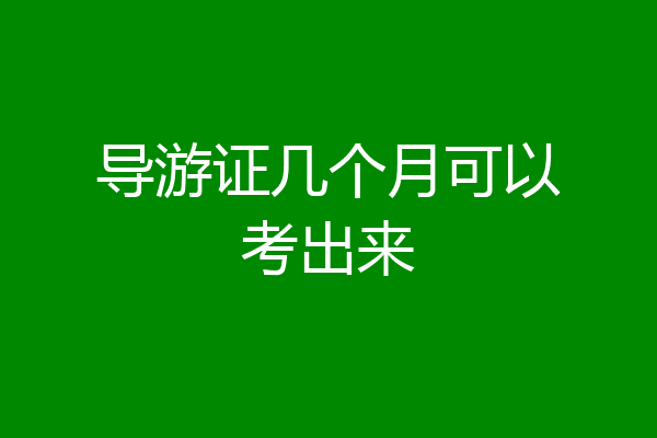 导游证几个月可以考出来