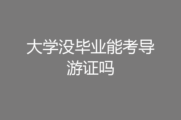 大学没毕业能考导游证吗