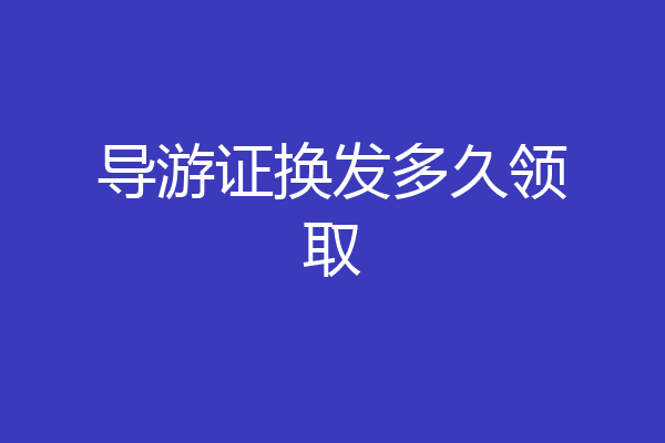 导游证换发多久领取