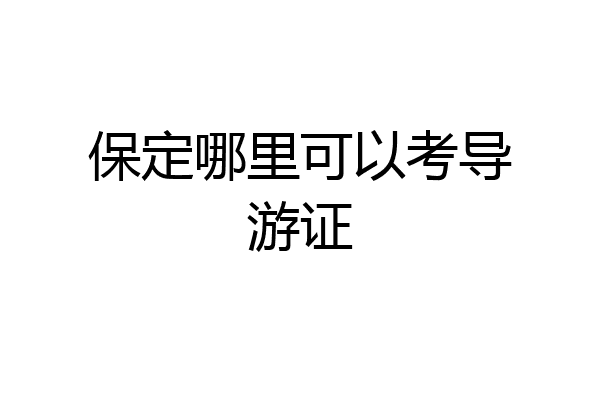保定哪里可以考导游证