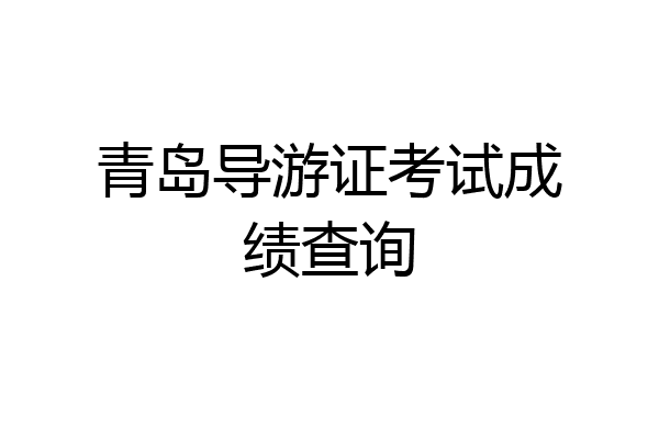 青岛导游证考试成绩查询
