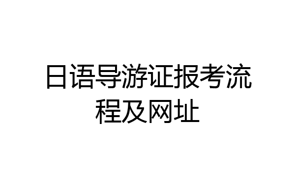 日语导游证报考流程及网址
