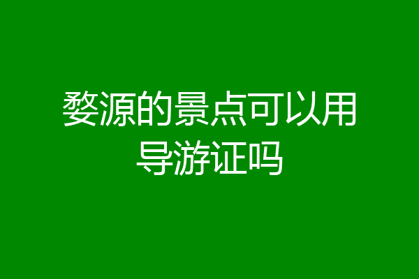 婺源的景点可以用导游证吗